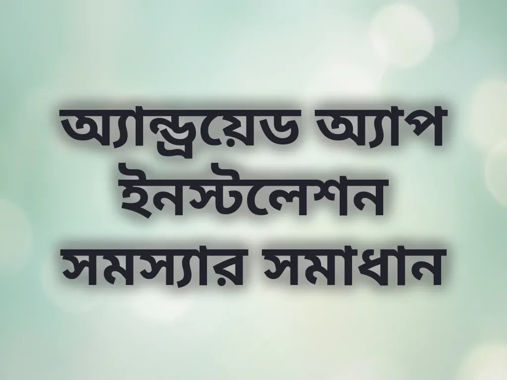অ্যান্ড্রয়েড অ্যাপ ইনস্টলেশন সমস্যার সমাধান