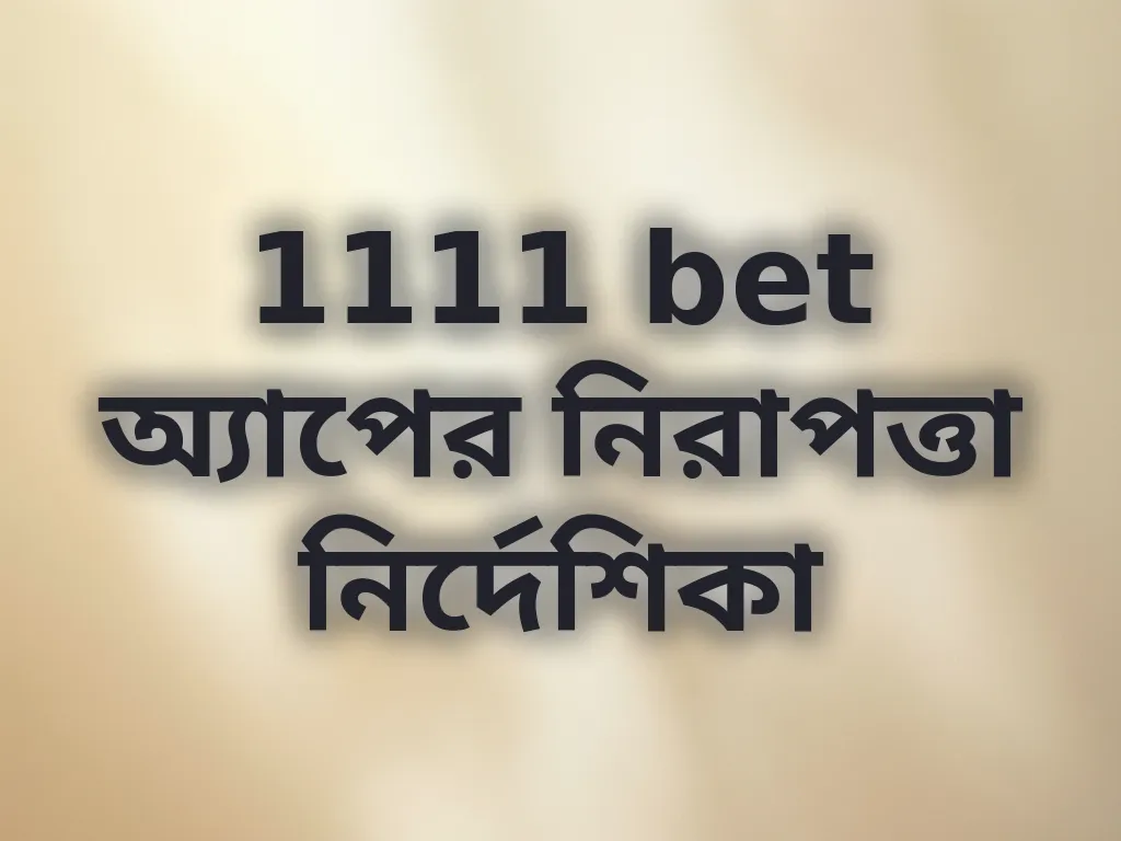 1111 bet অ্যাপের নিরাপত্তা নির্দেশিকা